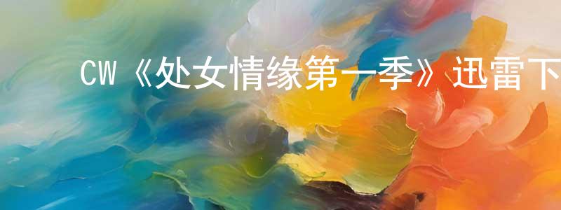 岑家建发布CW《处女情缘第一季》迅雷下载/在线观看/百度云-都市/情感-美剧天堂